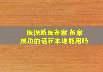 医保就医备案 备案成功的话在本地能用吗